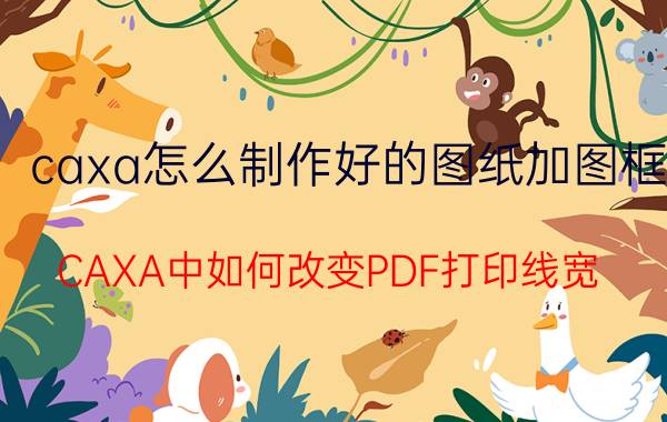 caxa怎么制作好的图纸加图框 CAXA中如何改变PDF打印线宽？